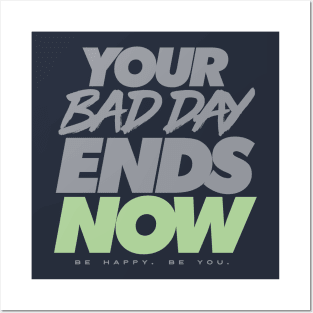 Your Bad Day Ends Now - Be Happy. Be You. Posters and Art